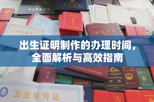 威县出生证明制作的办理时间，全面解析与高效指南