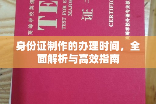 威县身份证制作的办理时间，全面解析与高效指南
