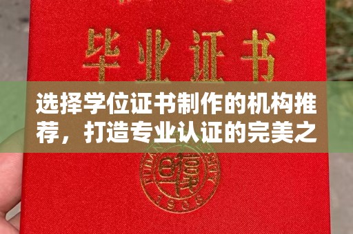 威县选择学位证书制作的机构推荐，打造专业认证的完美之选