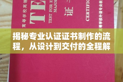 威县揭秘专业认证证书制作的流程，从设计到交付的全程解析