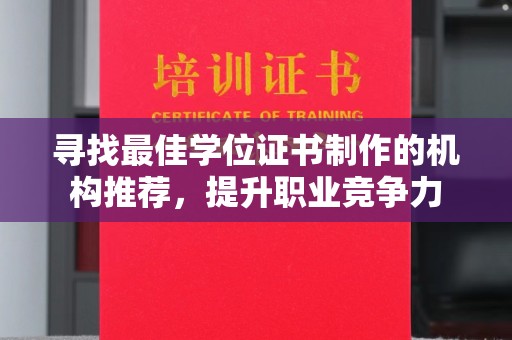 威县寻找最佳学位证书制作的机构推荐，提升职业竞争力