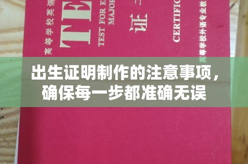 威县出生证明制作的注意事项，确保每一步都准确无误