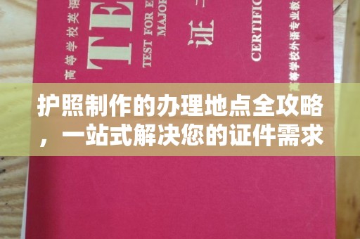 威县护照制作的办理地点全攻略，一站式解决您的证件需求