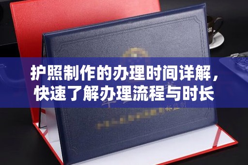威县护照制作的办理时间详解，快速了解办理流程与时长