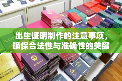 威县出生证明制作的注意事项，确保合法性与准确性的关键步骤