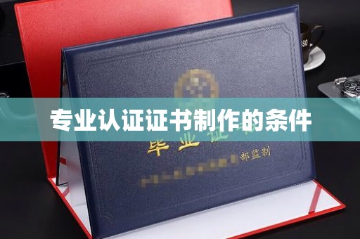 威县专业认证证书制作的条件