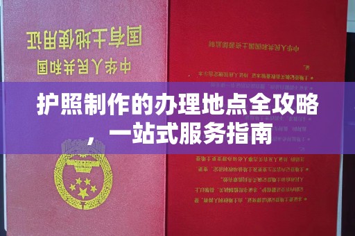 威县护照制作的办理地点全攻略，一站式服务指南